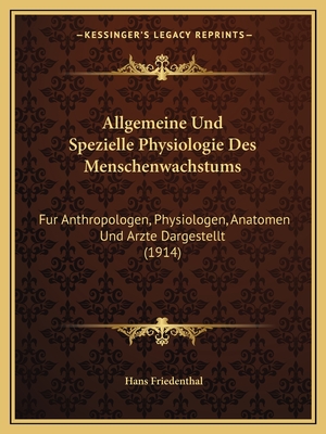 Allgemeine Und Spezielle Physiologie Des Menschenwachstums: Fur Anthropologen, Physiologen, Anatomen Und Arzte Dargestellt (1914) - Friedenthal, Hans