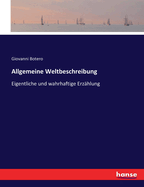 Allgemeine Weltbeschreibung: Eigentliche und wahrhaftige Erz?hlung