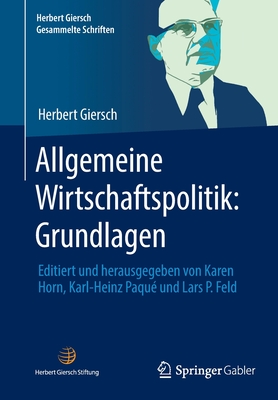 Allgemeine Wirtschaftspolitik: Grundlagen: Editiert Und Herausgegeben Von Karen Horn, Karl-Heinz Paqu? Und Lars P. Feld - Horn, Karen (Editor), and Paqu?, Karl-Heinz (Editor), and Feld, Lars P (Editor)