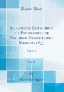 Allgemeine Zeitschrift Fr Psychiatrie Und Psychisch-Gerichtliche Medicin, 1877, Vol. 33: Taf. 1-5 (Classic Reprint)