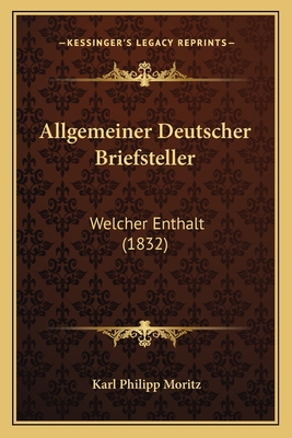 Allgemeiner Deutscher Briefsteller: Welcher Enthalt (1832) - Moritz, Karl Philipp