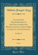 Allgemeines Handwrterbuch Der Philosophischen Wissenschaften, Nebst Ihrer Literatur Und Geschichte, Vol. 4: St. Bis Tz (Classic Reprint)