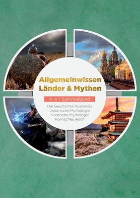 Allgemeinwissen L?nder & Mythen - 4 in 1 Sammelband: Die Geschichte Russlands Japanische Mythologie Nordische Mythologie Rmisches Reich - Schneider, Manuel, and Kuhn, Tobias, and Kulas, Viktor