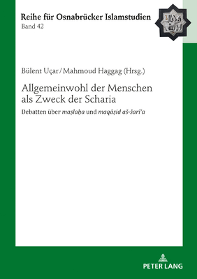 Allgemeinwohl der Menschen als Zweck der Scharia: Debatten ueber ma la a und maq  id as-sar  a - Ucar, B?lent (Editor), and Haggag, Mahmoud (Editor)