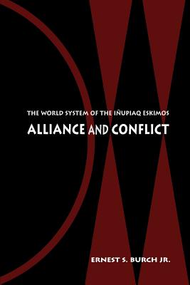 Alliance and Conflict: The World System of the Iupiaq Eskimos - Burch, Ernest S
