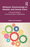 Alliance Contracting in Health and Social Care: A Practical Guide to Commissioning for Collaboration