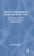 Alliance Contracting in Health and Social Care: A Practical Guide to Commissioning for Collaboration