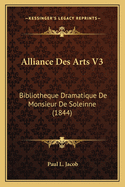 Alliance Des Arts V3: Bibliotheque Dramatique De Monsieur De Soleinne (1844)