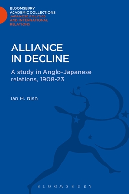 Alliance in Decline: A Study of Anglo-Japanese Relations, 1908-23 - Nish, Ian