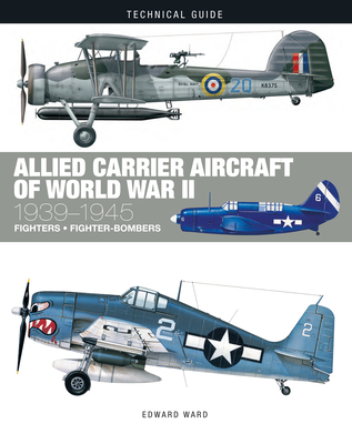 Allied Carrier Aircraft of World War II: 1939-1945 - Ward, Edward