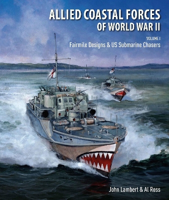 Allied Coastal Forces of World War II: Volume I: Fairmile Designs & US Submarine Chasers - John, Lambert,, and Al, Ross,