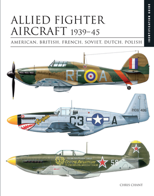 Allied Fighter Aircraft 1939-45: American, British, French, Soviet, Dutch, Polish - Chant, Chris