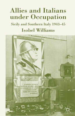 Allies and Italians Under Occupation: Sicily and Southern Italy 1943-45 - Williams, I