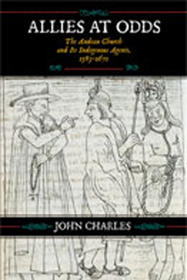 Allies at Odds: The Andean Church and Its Indigenous Agents, 1583-1671 - Charles, John