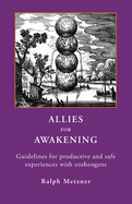 Allies for Awakening Guidelines for Productive and Safe Experiences with Entheogens