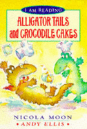 Alligator Tails and Crocodile Cakes - Moon, Nicola