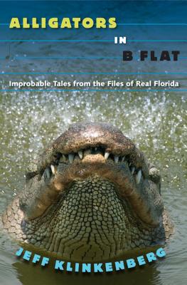 Alligators in B-Flat: Improbable Tales from the Files of Real Florida - Klinkenberg, Jeff