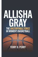 Allisha Gray: The Unstoppable Force in Women's Basketball