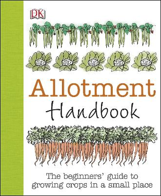 Allotment Handbook: The Beginners' Guide to Growing Crops in a Small Place - Akeroyd, Simon