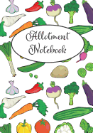 Allotment Notebook: A Gardener's Best Friend. Includes Yearly Calendar, Monthly Planner, Plants Journal and Space for Personal Notes