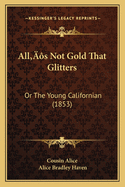 All's Not Gold That Glitters: Or the Young Californian (1853)