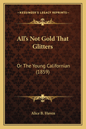 All's Not Gold That Glitters: Or the Young Californian (1859)