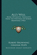 All's Well: Being Optimistic Thoughts From The Writings Of Robert Browning (1902) - Browning, Robert, and Hope, Graham (Editor)