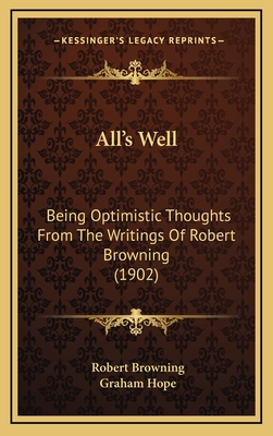 All's Well: Being Optimistic Thoughts from the Writings of Robert Browning (1902) - Browning, Robert, and Hope, Graham (Editor)