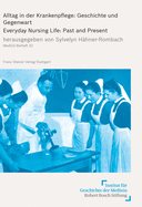 Alltag in Der Krankenpflege: Geschichte Und Gegenwart: Everday Nursing Life, Past and Present