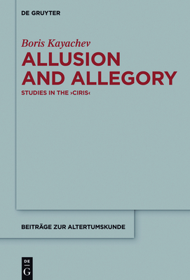 Allusion and Allegory: Studies in the >Ciris - Kayachev, Boris