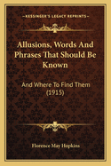 Allusions, Words And Phrases That Should Be Known: And Where To Find Them (1915)