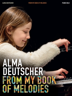 Alma Deutscher: From My Book of Melodies - Piano Solo Songbook - Deutscher, Alma (Composer)