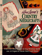 Alma Lynne's Country Needlecrafts: From Cross-Stitch to Bunnies to Easy Christmas Quilts, Over 50 Projects to Warm Hearts and Homes