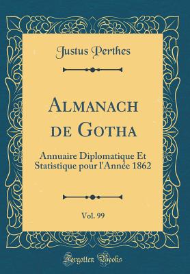 Almanach de Gotha, Vol. 99: Annuaire Diplomatique Et Statistique Pour l'Anne 1862 (Classic Reprint) - Perthes, Justus