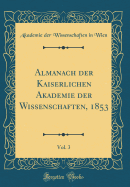 Almanach Der Kaiserlichen Akademie Der Wissenschaften, 1853, Vol. 3 (Classic Reprint)