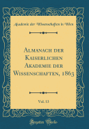 Almanach Der Kaiserlichen Akademie Der Wissenschaften, 1863, Vol. 13 (Classic Reprint)