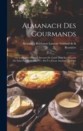 Almanach Des Gourmands: Ou Calendrier Nutritif, Servant De Guide Dans Les Moyens De Faire Excellente Ch?re ... Par Un Vieux Amateur, Volume 1...