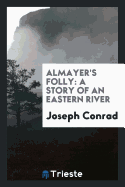 Almayer's Folly: A Story of an Eastern River