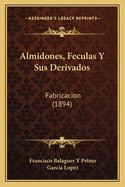 Almidones, Feculas y Sus Derivados: Fabricacion (1894)
