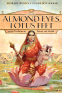 Almond Eyes, Lotus Feet: Indian Traditions in Beauty and Health - Dwivedi, Sharada, and Holkar, Shalini Devi