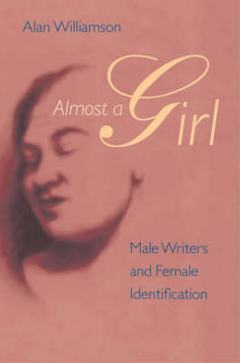 Almost a Girl: Male Writers and Female Identification - Williamson, Alan