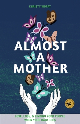 Almost a Mother: Love, Loss, and Finding Your People When Your Baby Dies - Wopat, Christy