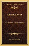 Almost a Priest: a Tale That Deals in Facts