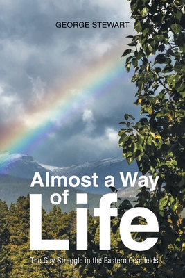 Almost a Way of Life: The Gay Struggle in the Eastern Coalfields - Stewart, George