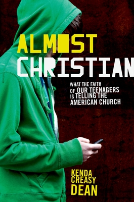 Almost Christian: What the Faith of Our Teenagers Is Telling the American Church - Creasy Dean, Kenda