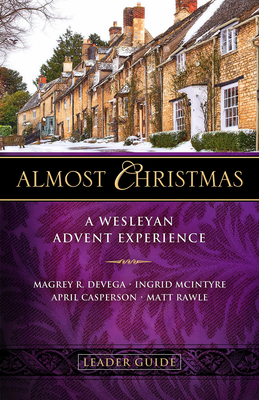 Almost Christmas Leader Guide: A Wesleyan Advent Experience - Devega, Magrey, and McIntyre, Ingrid, and Rawle, Matt