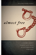 Almost Free: A Story about Family and Race in Antebellum Virginia