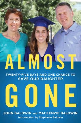 Almost Gone: Twenty-Five Days and One Chance to Save Our Daughter - Baldwin, John, and Baldwin, MacKenzie, and Baldwin, Stephanie (Introduction by)