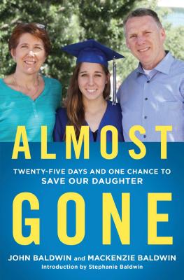 Almost Gone: Twenty-Five Days and One Chance to Save Our Daughter - Baldwin, John, and Baldwin, MacKenzie, and Baldwin, Stephanie (Introduction by)