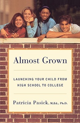 Almost Grown: Launching Your Child from High School to College - Pasick, Patricia, M.Ed., Ph.D.